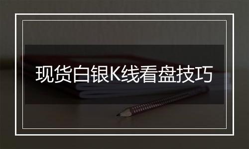 现货白银K线看盘技巧