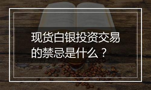 现货白银投资交易的禁忌是什么？