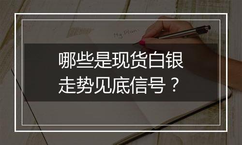 哪些是现货白银走势见底信号?