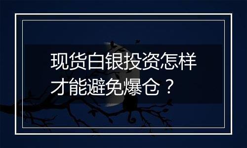 现货白银投资怎样才能避免爆仓？