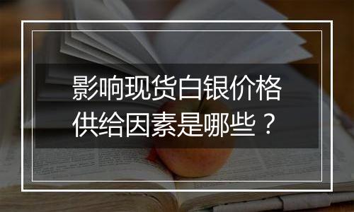 影响现货白银价格供给因素是哪些？