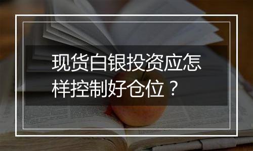现货白银投资应怎样控制好仓位?