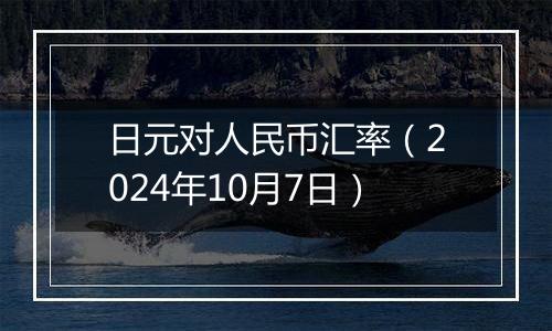 日元对人民币汇率(2024年10月7日)