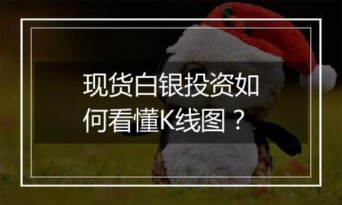 现货白银投资如何看懂K线图?