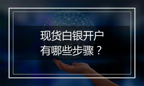 现货白银开户有哪些步骤？