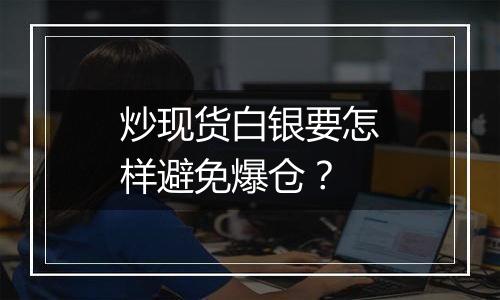 炒现货白银要怎样避免爆仓?