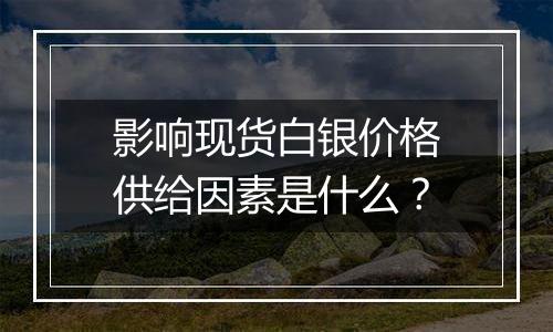 影响现货白银价格供给因素是什么？