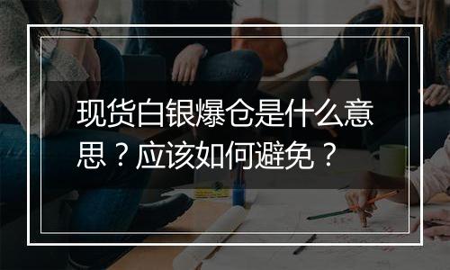 现货白银爆仓是什么意思?应该如何避免?