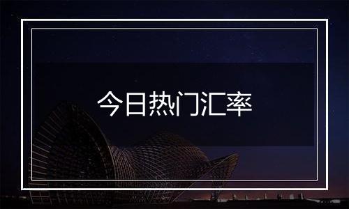 今日热门汇率