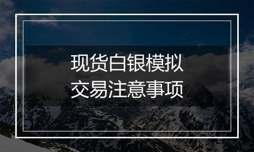 现货白银模拟交易注意事项