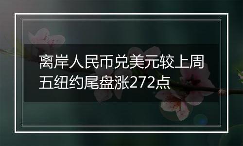 离岸人民币兑美元较上周五纽约尾盘涨272点