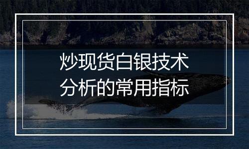 炒现货白银技术分析的常用指标