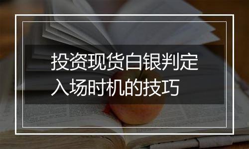 投资现货白银判定入场时机的技巧