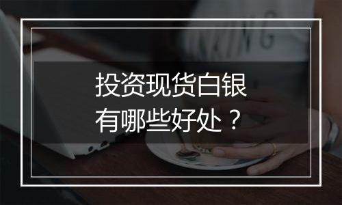 投资现货白银有哪些好处?