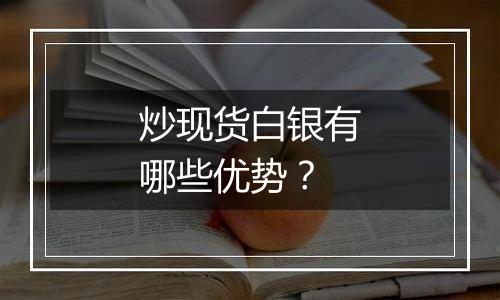 炒现货白银有哪些优势？