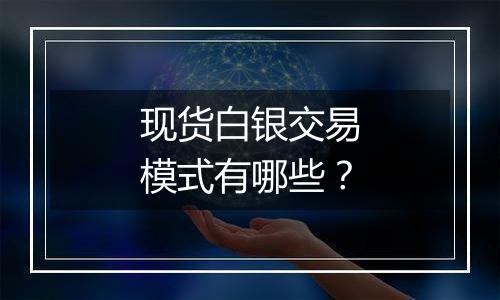 现货白银交易模式有哪些?