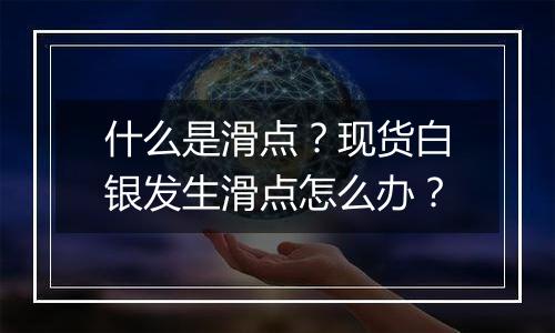 什么是滑点?现货白银发生滑点怎么办?