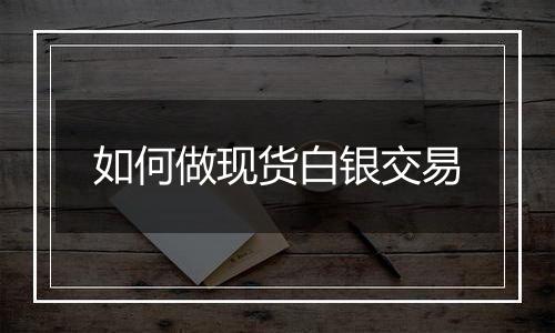 如何做现货白银交易