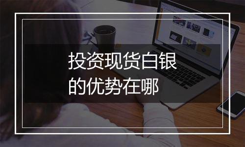 投资现货白银的优势在哪