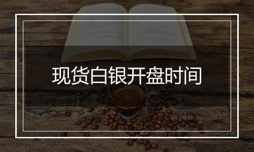 现货白银开盘时间