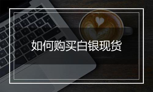 如何购买白银现货