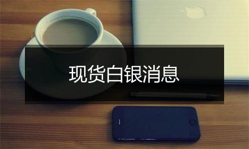 现货白银消息