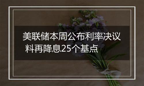 美联储本周公布利率决议 料再降息25个基点
