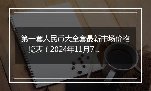 第一套人民币大全套最新市场价格一览表(2024年11月7日)