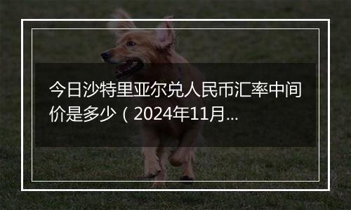 今日沙特里亚尔兑人民币汇率中间价是多少(2024年11月7日)