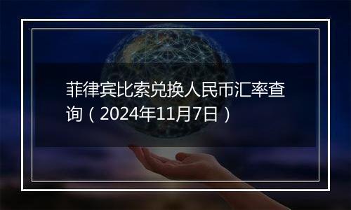 菲律宾比索兑换人民币汇率查询(2024年11月7日)