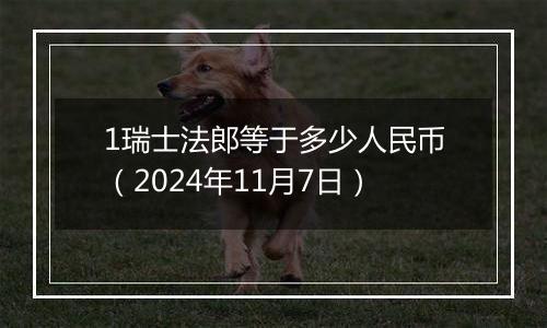 1瑞士法郎等于多少人民币(2024年11月7日)