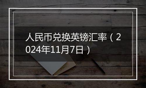 人民币兑换英镑汇率（2024年11月7日）