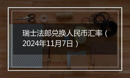 瑞士法郎兑换人民币汇率(2024年11月7日)