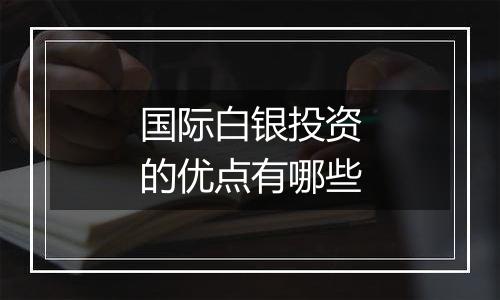 国际白银投资的优点有哪些