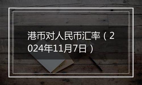 港币对人民币汇率(2024年11月7日)