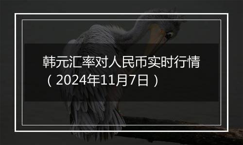 韩元汇率对人民币实时行情(2024年11月7日)