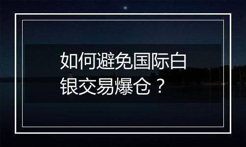 如何避免国际白银交易爆仓?