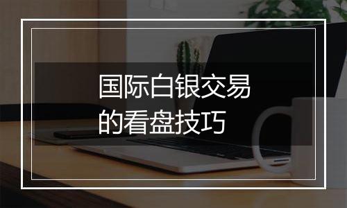 国际白银交易的看盘技巧