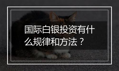 国际白银投资有什么规律和方法?