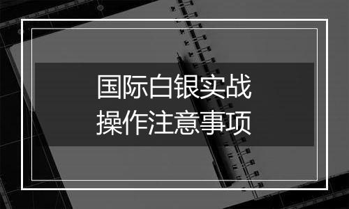 国际白银实战操作注意事项