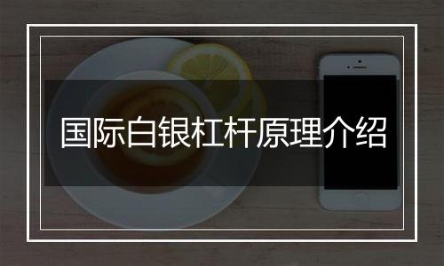 国际白银杠杆原理介绍