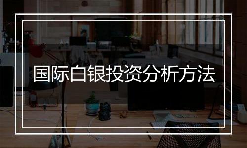 国际白银投资分析方法