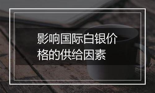 影响国际白银价格的供给因素