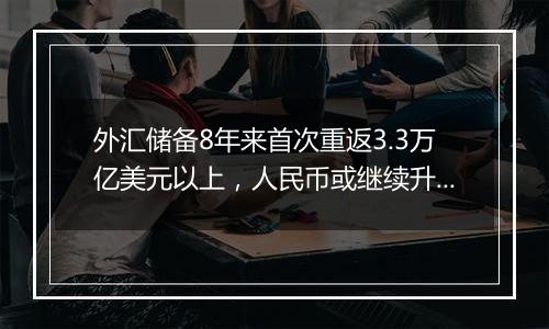 外汇储备8年来首次重返3.3万亿美元以上，人民币或继续升值