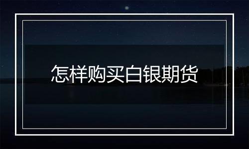 怎样购买白银期货