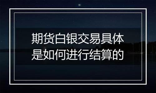 期货白银交易具体是如何进行结算的