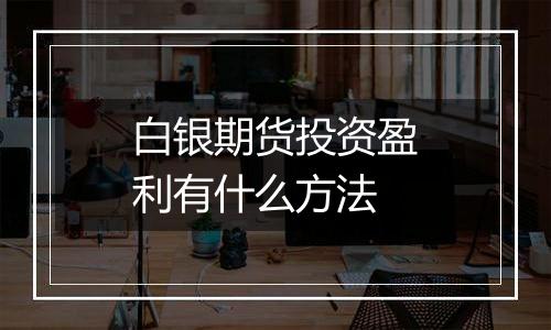 白银期货投资盈利有什么方法