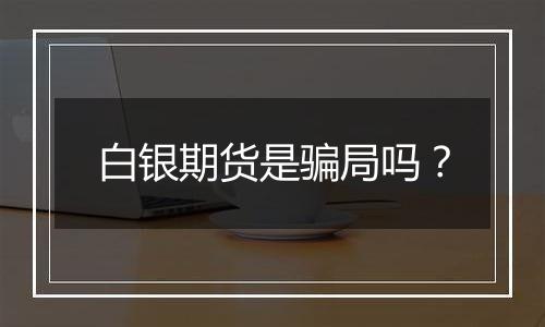 白银期货是骗局吗?