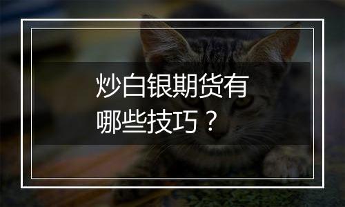 炒白银期货有哪些技巧?