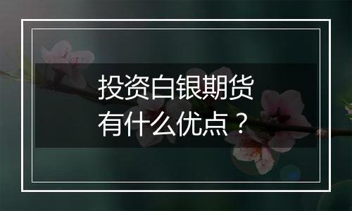 投资白银期货有什么优点?